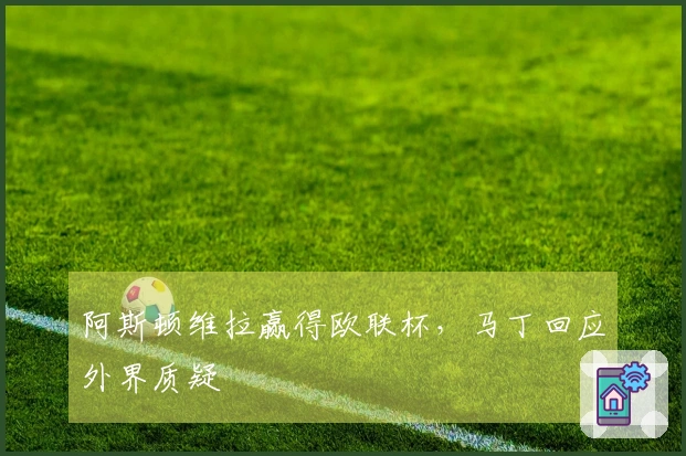 阿斯顿维拉赢得欧联杯，马丁回应外界质疑